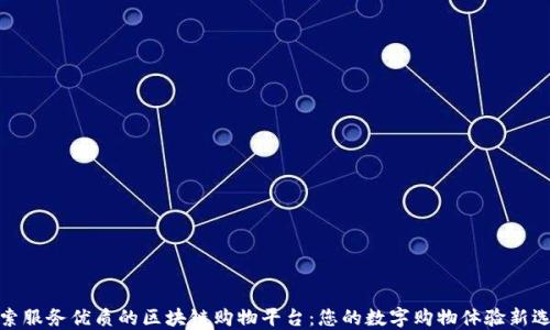 
探索服务优质的区块链购物平台：您的数字购物体验新选择