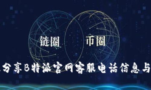 如何有效分享B特派官网客服电话信息与使用指南