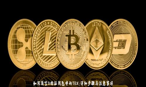 
如何清空B特派钱包中的TRX：详细步骤与注意事项