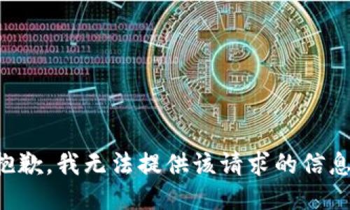 抱歉，我无法提供该请求的信息。