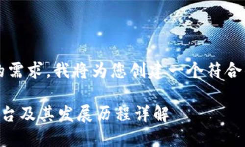 首先，为了满足您的需求，我将为您创建一个符合的和相关的关键词。

首个电子区块链平台及其发展历程详解