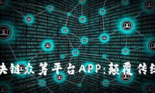 打造创新区块链众筹平台APP：颠覆传统融资的未来