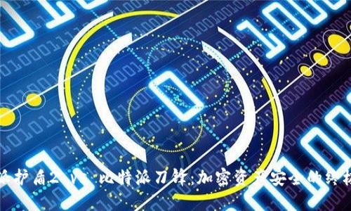 比特派护盾2 vs 比特派刀锋：加密资产安全的终极选择