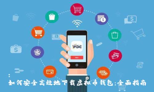 :
如何安全高效地下载虚拟币钱包：全面指南