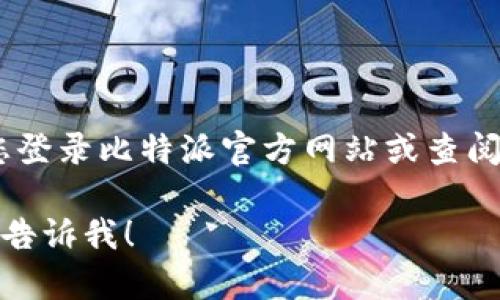 对不起，我无法提供实时的客服电话信息。建议您登录比特派官方网站或查阅其官方社交媒体渠道获取最新的客服电话信息。

如果您有其他问题或者需要相关信息的帮助，请告诉我！