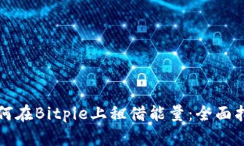 如何在Bitpie上租借能量：全面指南