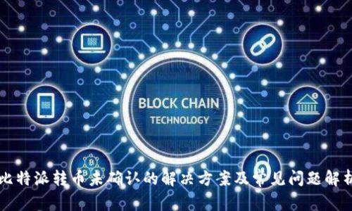 比特派转币未确认的解决方案及常见问题解析