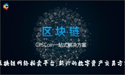 区块链网络拍卖平台：新兴的数字资产交易方式