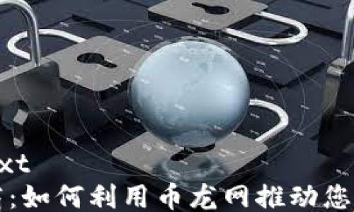 
```plaintext
区块链招商：如何利用币龙网推动您的项目成功