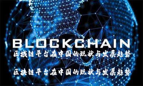 区域链平台在中国的现状与发展趋势

区块链平台在中国的现状与发展趋势