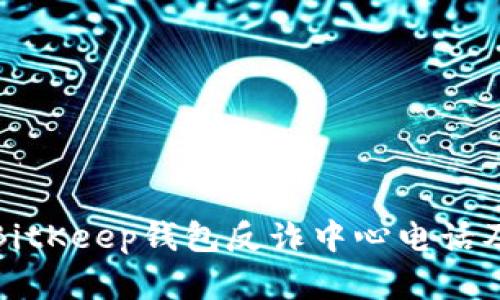 如何联系BitKeep钱包反诈中心电话及相关信息