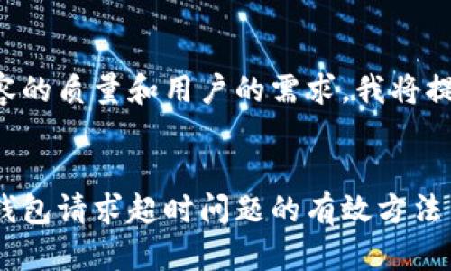 为了确保内容的质量和用户的需求，我将提供以下方案。


解决比特派钱包请求超时问题的有效方法
