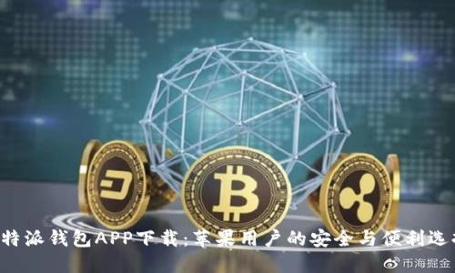 B特派钱包APP下载：苹果用户的安全与便利选择