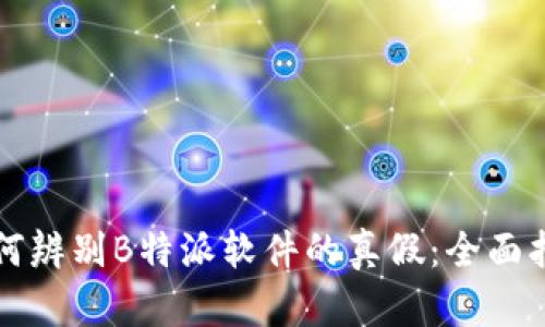 如何辨别B特派软件的真假：全面指南
