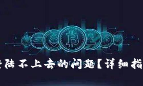 如何解决比特派登陆不上去的问题？详细指南与常见故障排查