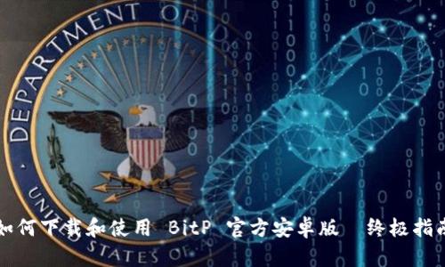 如何下载和使用 BitP 官方安卓版—终极指南