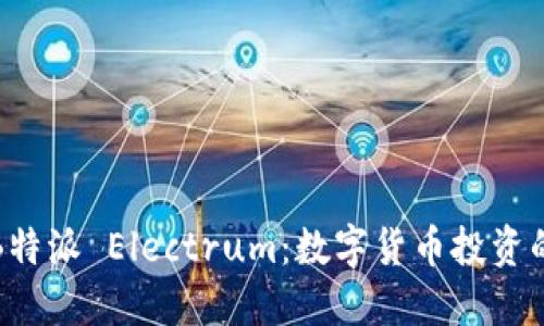 深入了解B特派 Electrum：数字货币投资的智能选择