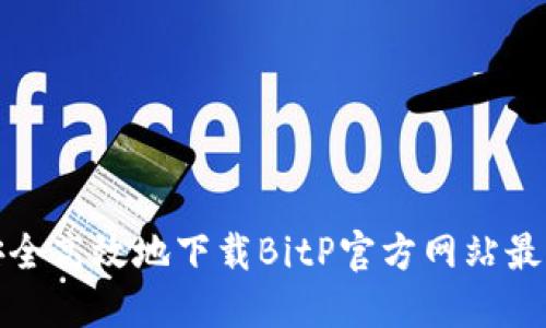如何安全高效地下载BitP官方网站最新版本