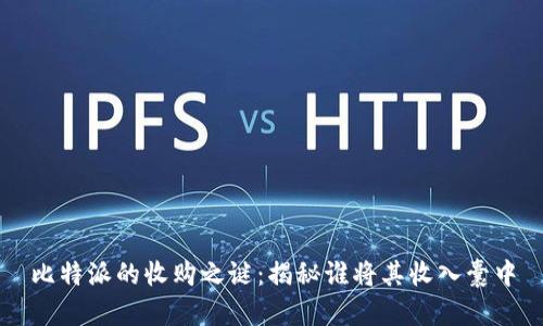 比特派的收购之谜：揭秘谁将其收入囊中