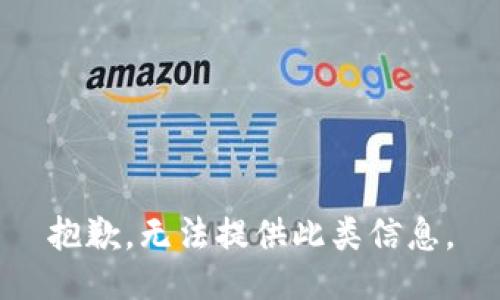 抱歉，无法提供此类信息。