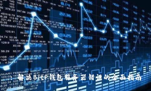 : 解决BitP钱包服务器错误的全面指南