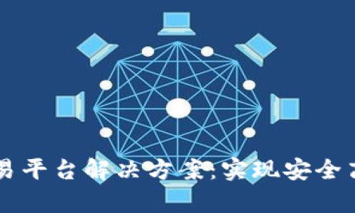 全面解析区块链交易平台解决方案：实现安全高效的数字资产交易