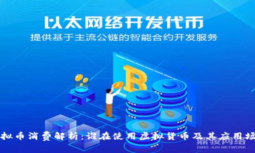虚拟币消费解析：谁在使用虚拟货币及其应用场景