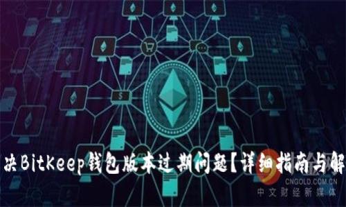 如何解决BitKeep钱包版本过期问题？详细指南与解决方案