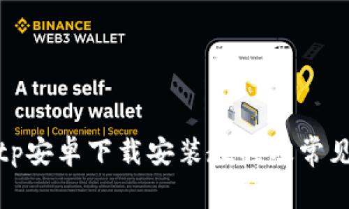 完整的Bitp安卓下载安装教程及常见问题解答