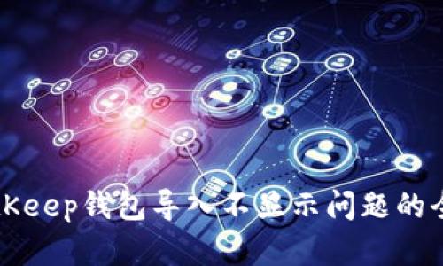解决BitKeep钱包导入不显示问题的全面指南