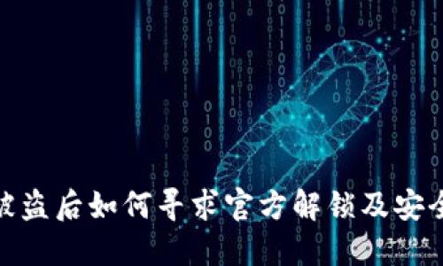 BitP被盗后如何寻求官方解锁及安全措施