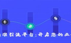 区块链精准引流平台：开启您的业务新