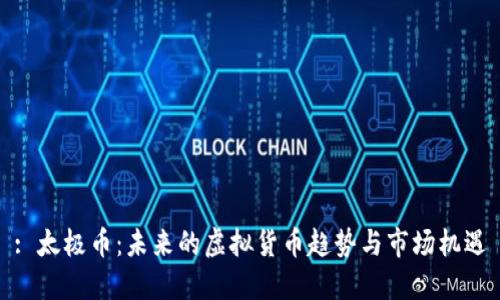 : 太极币：未来的虚拟货币趋势与市场机遇