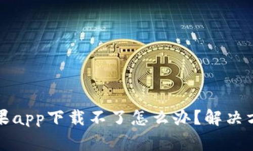 比特派官网苹果app下载不了怎么办？解决方案与常见问题