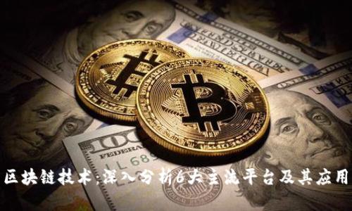 探索区块链技术：深入分析6大主流平台及其应用前景