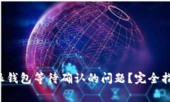 如何解决B特派钱包等待确认的问题？