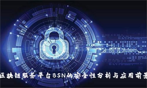 区块链服务平台BSN的安全性分析与应用前景