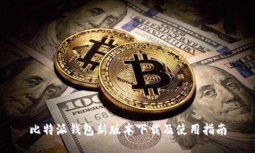 比特派钱包新版本下载及使用指南