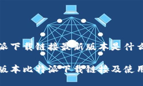 比特派下载链接最新版本是什么

最新版本比特派下载链接及使用指南