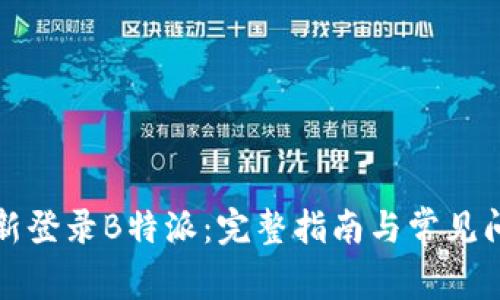 如何重新登录B特派：完整指南与常见问题解答