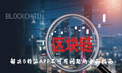 解决B特派APP不可用问题的全面指南