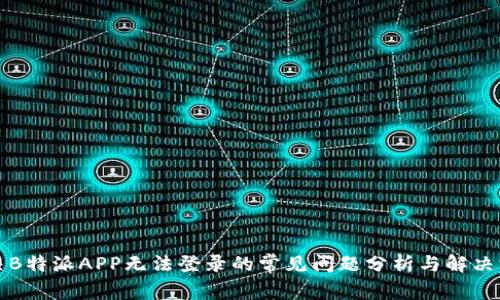 解决B特派APP无法登录的常见问题分析与解决方案