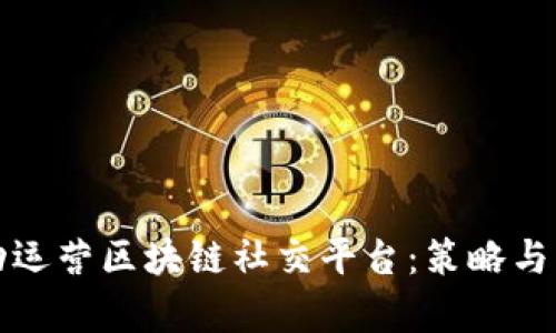 如何成功运营区块链社交平台：策略与案例分析