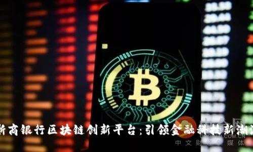 浙商银行区块链创新平台：引领金融科技新潮流