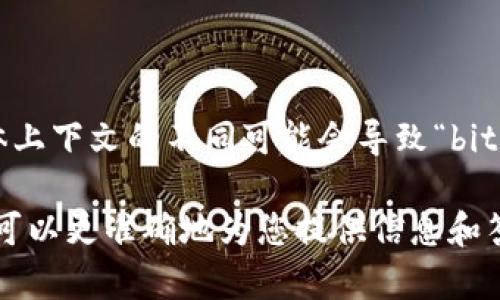 在区块链和加密货币领域，“bitp”可能并不是一个广为人知的公司名称，可能涉及多种项目或产品。具体上下文的不同可能会导致“bitp”指代不同的内容。实际上，很多加密货币相关的公司或项目的名称中可能都包含“bit”或“btc”的字样。

如果您指的是特定的“bitp”，请提供更多具体信息，比如其完整名称、所在行业或其它相关背景，这样我可以更准确地为您提供信息和答案。