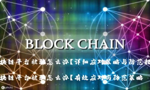 区块链平台被骗怎么办？详细应对策略与防范措施

区块链平台被骗怎么办？有效应对与防范策略